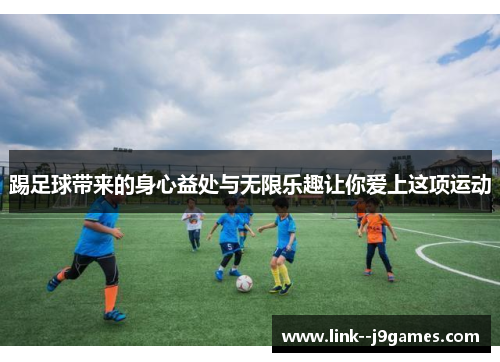 踢足球带来的身心益处与无限乐趣让你爱上这项运动