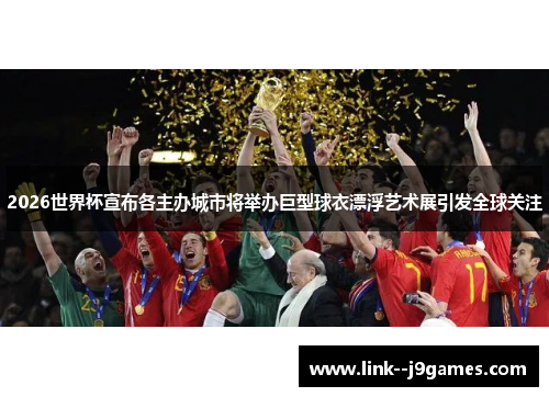 2026世界杯宣布各主办城市将举办巨型球衣漂浮艺术展引发全球关注 2026世界杯宣布各主办城市将举办巨型球衣漂浮艺术展引发全球关注